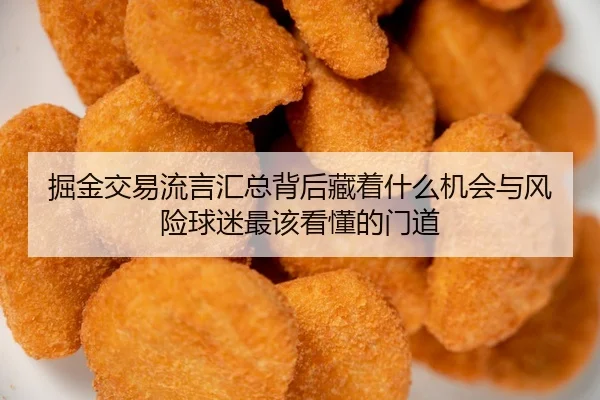 掘金交易流言汇总背后藏着什么机会与风险球迷最该看懂的门道